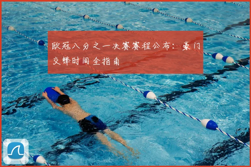 欧冠八分之一决赛赛程公布：豪门交锋时间全指南